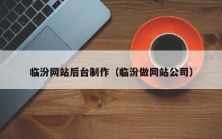 怀化临汾网站后台制作（临汾做网站公司）