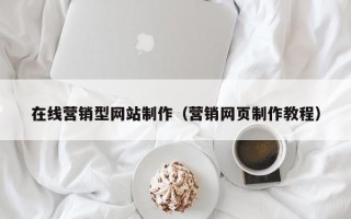 怀化在线营销型网站制作（营销网页制作教程）