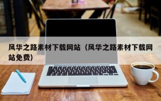 怀化风华之路素材下载网站（风华之路素材下载网站免费）