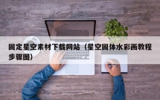 怀化固定星空素材下载网站（星空固体水彩画教程步骤图）